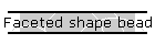 Faceted shape bead